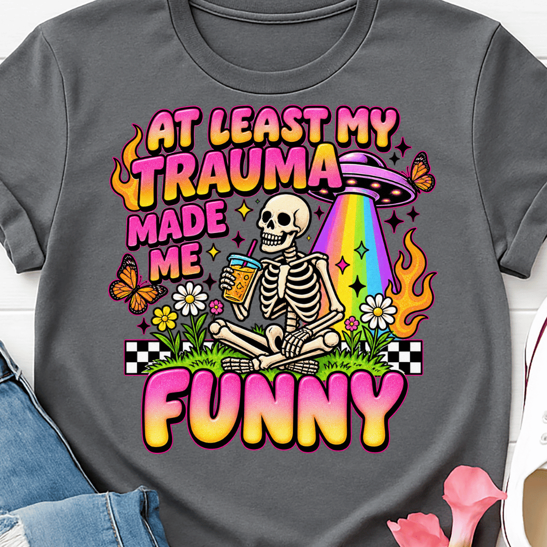 At Least My Trauma Made Me Funny - Full Color DTF T-Shirt Transfer - 664