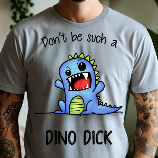 Don't Be Such A Dino Dick - Full Color DTF T-Shirt Transfer - 125