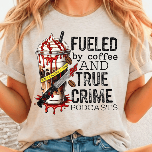 Fueled By Coffee & True Crime Podcasts - Full Color DTF T-Shirt Transfer - 140