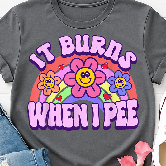 It Burns When I Pee - Flowers - Full Color DTF T-Shirt Transfer - 132