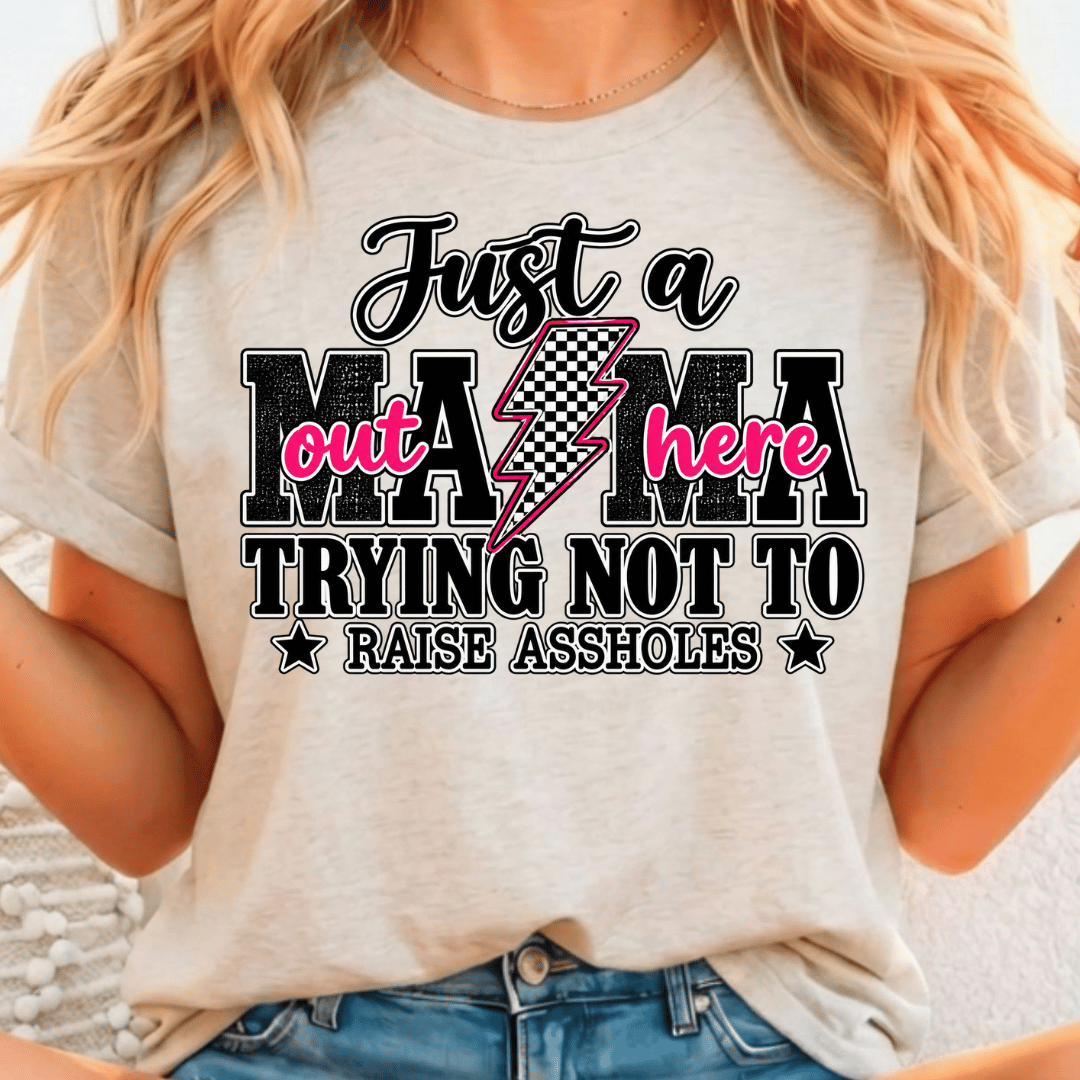 Just A Mama Out Here Trying Not to Raise Assholes - Full Color DTF T-Shirt Transfer - 618