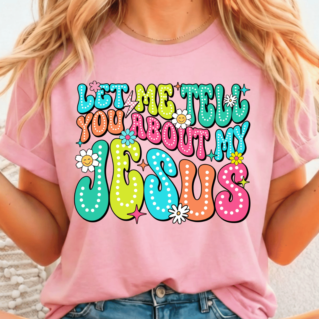 Let Me Tell You About My Jesus - Full Color DTF T-Shirt Transfer - 342