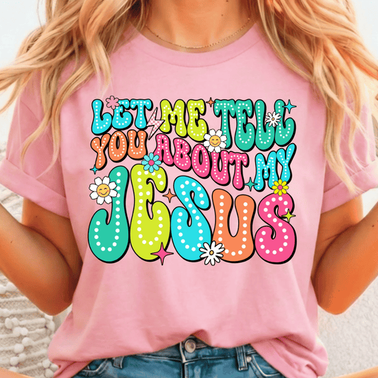 Let Me Tell You About My Jesus - Full Color DTF T-Shirt Transfer - 342