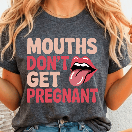 Mouths Don't Get Pregnant - Full Color DTF T-Shirt Transfer - 27