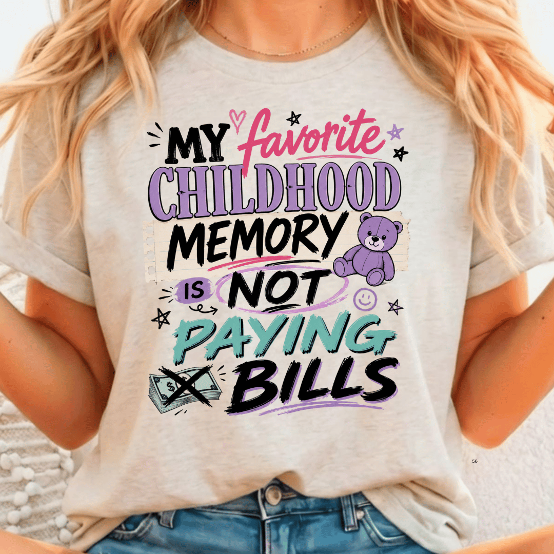 My Favorite Childhood Memory is Not Paying Bills - Full Color DTF T-Shirt Transfer - 547