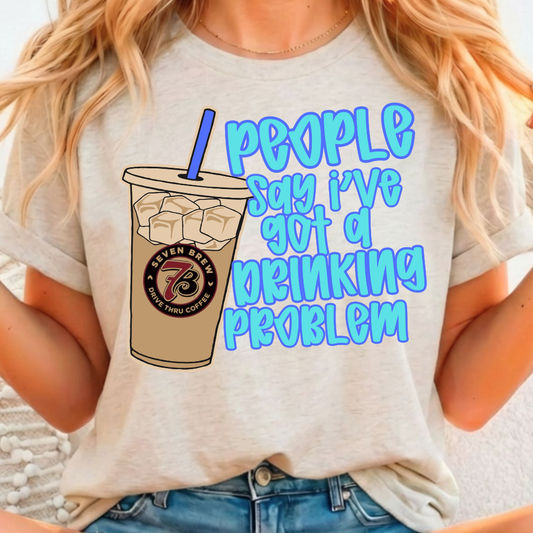 People Say I've Got A Drinking Problem - 7 Brew - Full Color DTF T-Shirt Transfer - 97