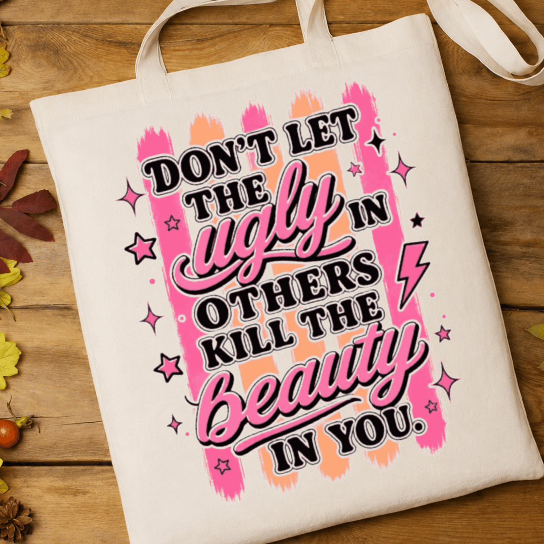 Don't Let The Ugly in Others Kill The Beauty in You - Full Color DTF T-Shirt Transfer - 525