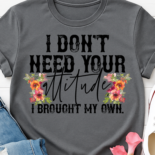 I Don't Need Your Attitude I Brought My Own - Full Color DTF T-Shirt Transfer - 111